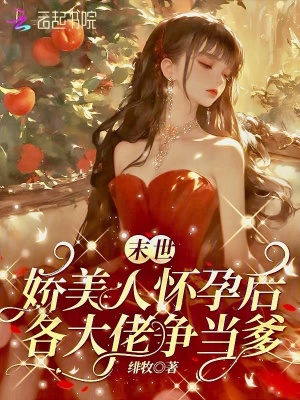 末世娇美人挺孕肚，各大佬争当爹